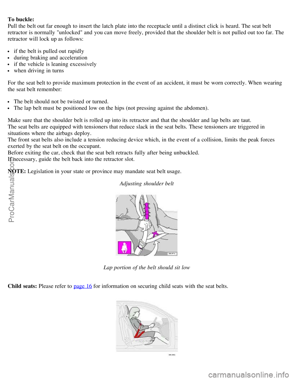 VOLVO S80 2005  Owners Manual To buckle: 
Pull the belt out far enough  to insert the latch  plate  into the receptacle until a  distinct  click  is heard. The seat belt
retractor  is normally "unlocked" and  you can move freely, 