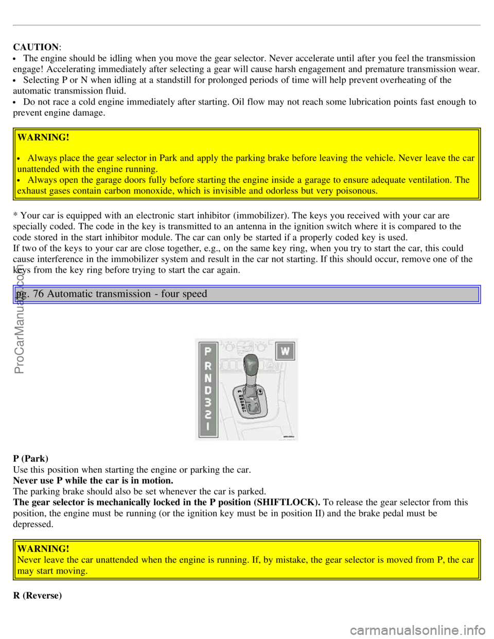 VOLVO S80 2005 Workshop Manual CAUTION:
The engine should be idling when you move the gear selector. Never accelerate until after you feel the transmission
engage! Accelerating immediately after selecting a gear will cause hars VOLVO S80 2005 Workshop Manual CAUTION:
The engine should be idling when you move the gear selector. Never accelerate until after you feel the transmission
engage! Accelerating immediately after selecting a gear will cause hars