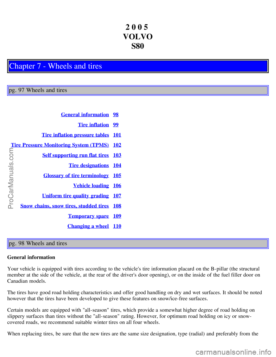 VOLVO S80 2005 Repair Manual 2 0 0 5 
VOLVO S80
Chapter 7 - Wheels and tires
pg. 97 Wheels and tires
General  information98
Tire inflation99
Tire inflation pressure tables101
Tire Pressure Monitoring System (TPMS)102
Self support