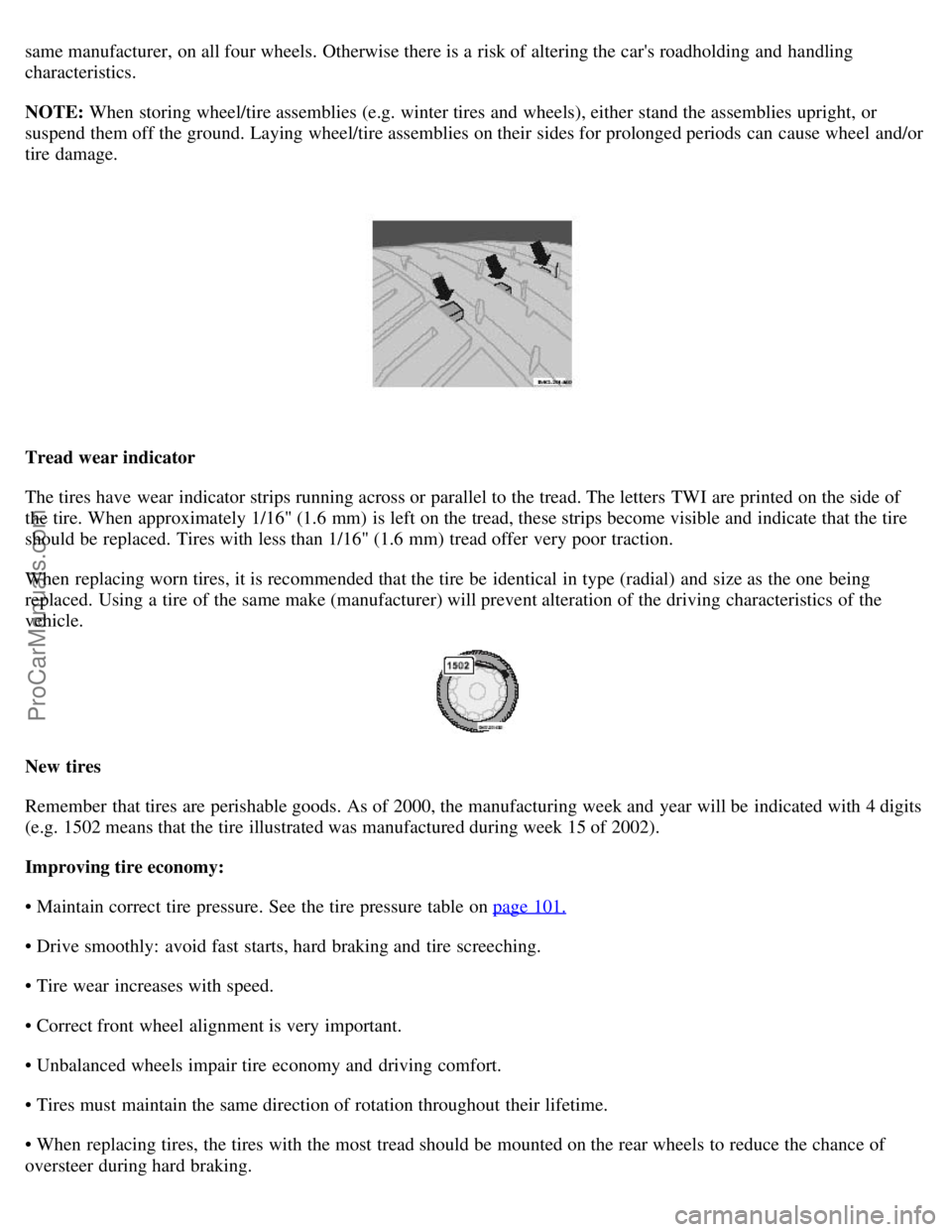 VOLVO S80 2005 Repair Manual same manufacturer, on all four wheels. Otherwise there is a  risk of altering the cars roadholding and  handling
characteristics.
NOTE: When storing wheel/tire assemblies (e.g. winter tires and  whee