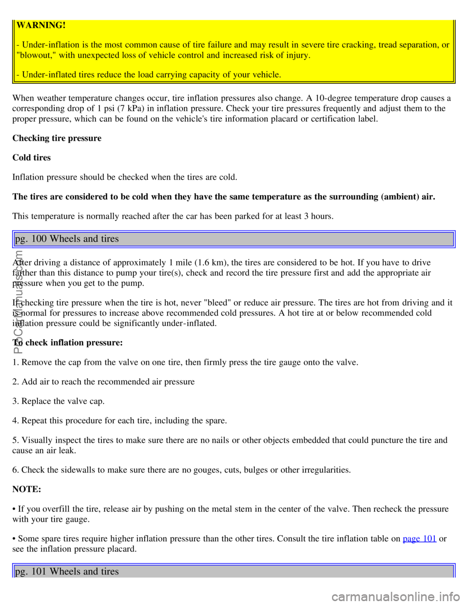 VOLVO S80 2005 Repair Manual WARNING!
- Under-inflation is the most  common cause of tire failure and  may result in severe tire cracking,  tread separation, or
"blowout," with unexpected loss of vehicle control and  increased ri