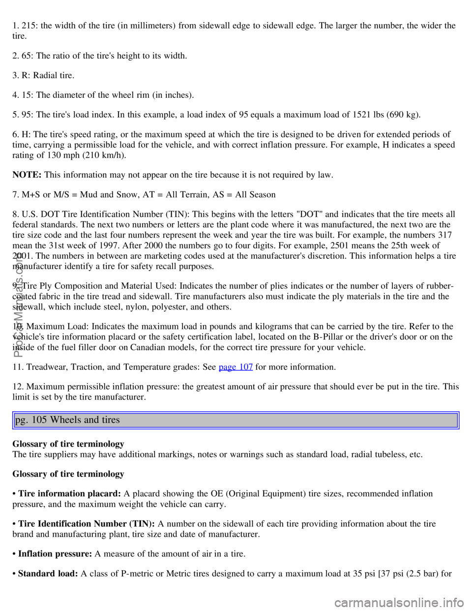 VOLVO S80 2005 Manual PDF 1. 215: the width of the tire (in millimeters) from sidewall edge to sidewall edge. The larger the number, the wider the
tire.
2. 65: The ratio of the tires height to its width.
3. R: Radial tire. VOLVO S80 2005 Manual PDF 1. 215: the width of the tire (in millimeters) from sidewall edge to sidewall edge. The larger the number, the wider the
tire.
2. 65: The ratio of the tires height to its width.
3. R: Radial tire.
