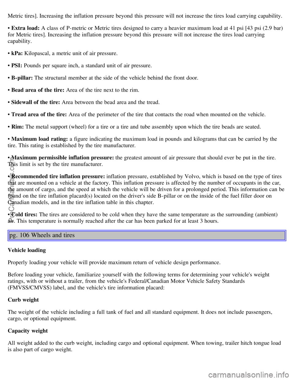 VOLVO S80 2005 Manual PDF Metric tires]. Increasing the inflation pressure beyond  this  pressure will not increase the tires load carrying capability.
• Extra  load: A class  of P-metric or Metric tires designed to carry a 