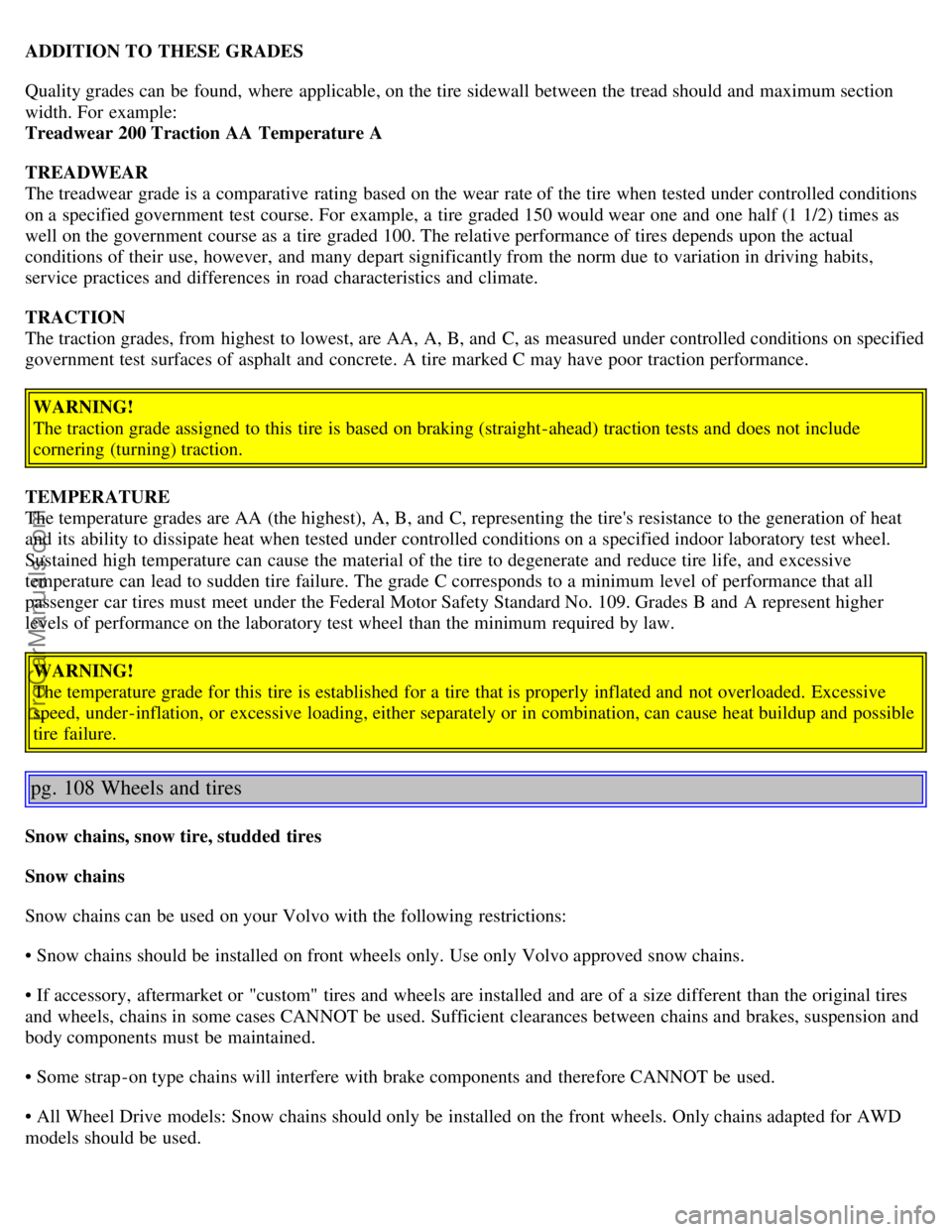 VOLVO S80 2005 Manual PDF ADDITION TO THESE GRADES
Quality grades can be found, where applicable, on the tire sidewall between the tread should and maximum section
width. For example:
Treadwear 200 Traction AA Temperature VOLVO S80 2005 Manual PDF ADDITION TO THESE GRADES
Quality grades can be found, where applicable, on the tire sidewall between the tread should and maximum section
width. For example:
Treadwear 200 Traction AA Temperature