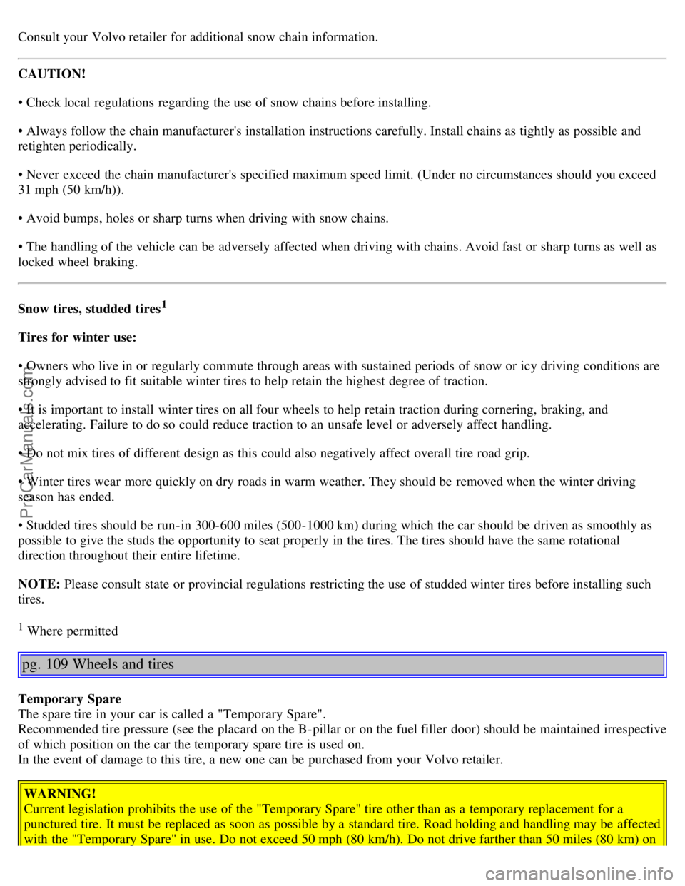 VOLVO S80 2005 Manual PDF Consult your Volvo retailer for additional snow chain information.
CAUTION!
• Check local regulations regarding the use of snow chains before installing.
• Always follow the chain manufacturers VOLVO S80 2005 Manual PDF Consult your Volvo retailer for additional snow chain information.
CAUTION!
• Check local regulations regarding the use of snow chains before installing.
• Always follow the chain manufacturers