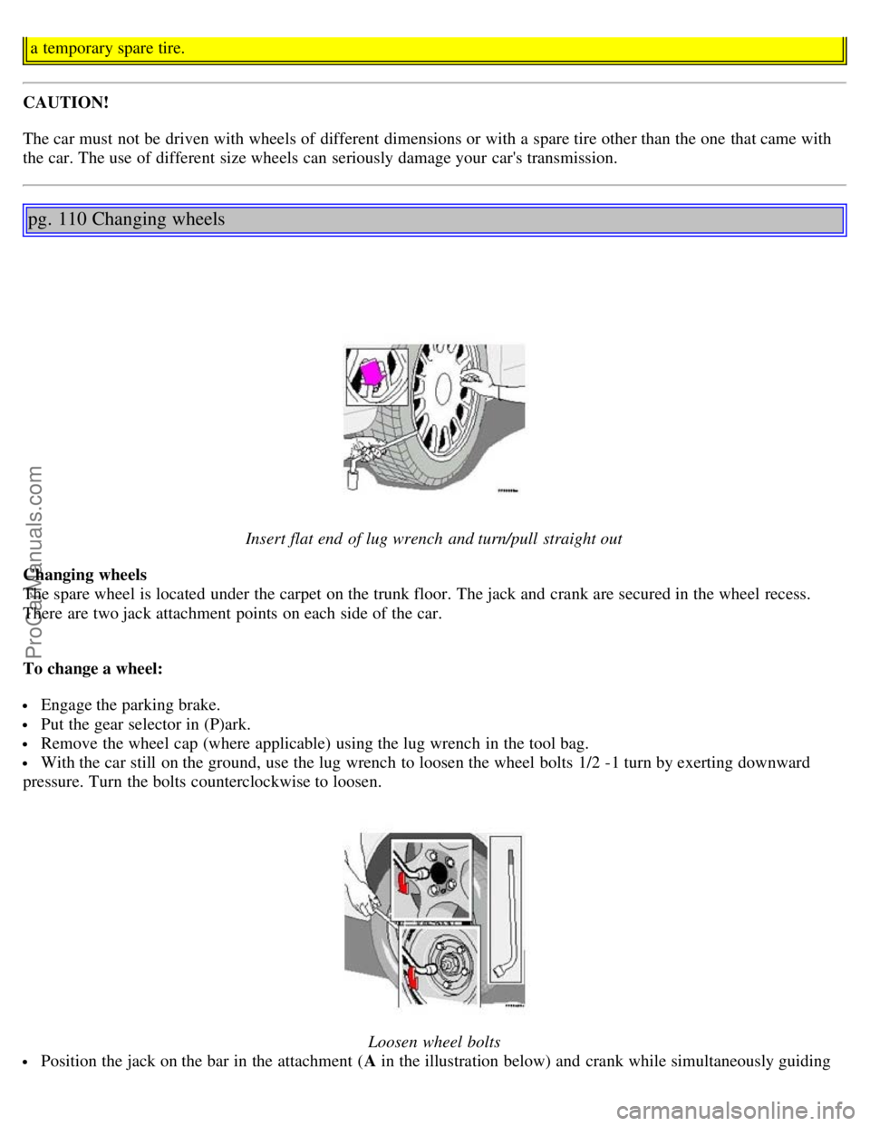 VOLVO S80 2005 Manual PDF a temporary spare tire.
CAUTION!
The car must not be driven with wheels of different dimensions or with a spare tire other than the one that came with
the car. The use of different size wheels VOLVO S80 2005 Manual PDF a temporary spare tire.
CAUTION!
The car must not be driven with wheels of different dimensions or with a spare tire other than the one that came with
the car. The use of different size wheels