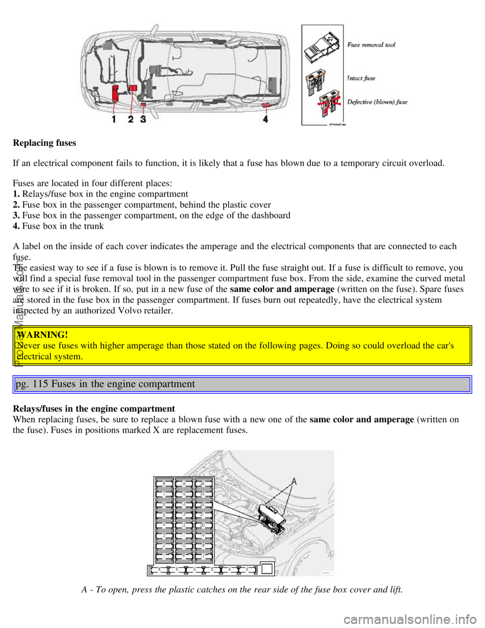 VOLVO S80 2005 Manual PDF Replacing fuses
If an electrical component fails to function, it is likely that a fuse has blown due to a temporary circuit overload.
Fuses are located in four different places:
1. Relays/fuse VOLVO S80 2005 Manual PDF Replacing fuses
If an electrical component fails to function, it is likely that a fuse has blown due to a temporary circuit overload.
Fuses are located in four different places:
1. Relays/fuse