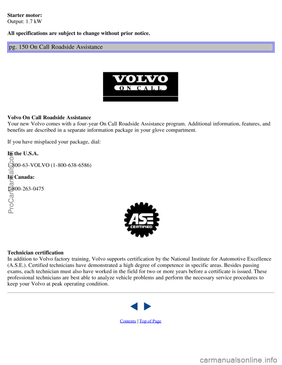 VOLVO S80 2005 Owners Manual Starter motor:
Output: 1.7 kW
All specifications are subject to change without prior notice.
pg. 150 On Call Roadside Assistance
Volvo On Call Roadside Assistance
Your new Volvo comes with a four VOLVO S80 2005 Owners Manual Starter motor:
Output: 1.7 kW
All specifications are subject to change without prior notice.
pg. 150 On Call Roadside Assistance
Volvo On Call Roadside Assistance
Your new Volvo comes with a four