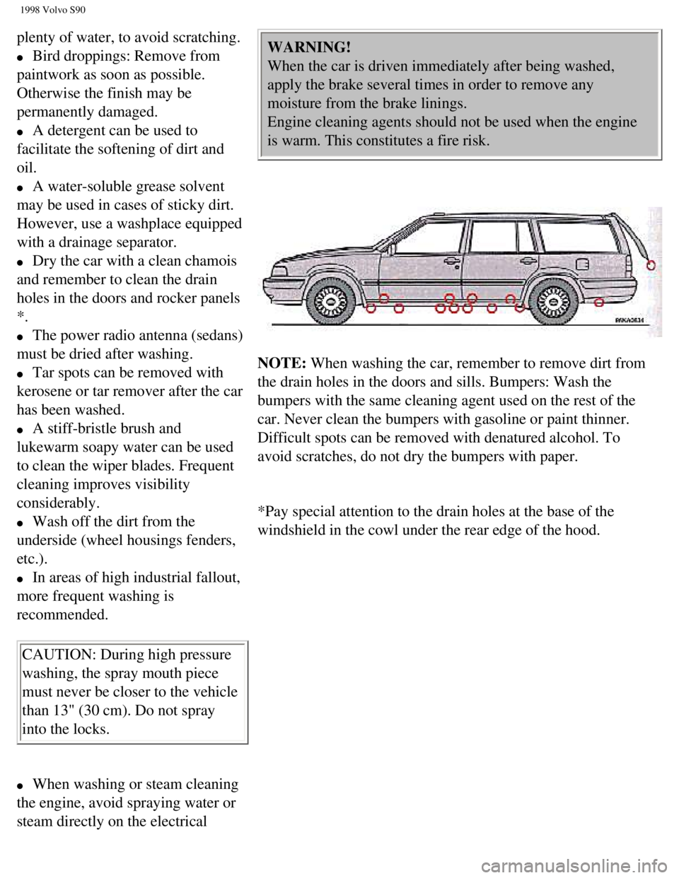 VOLVO S90 1998 Owners Manual
1998 Volvo S90
plenty of water, to avoid scratching.
l Bird droppings: Remove from
paintwork as soon as possible.
Otherwise the finish may be
permanently damaged.
l A detergent can be VOLVO S90 1998 Owners Manual
1998 Volvo S90
plenty of water, to avoid scratching.
l Bird droppings: Remove from
paintwork as soon as possible.
Otherwise the finish may be
permanently damaged.
l A detergent can be