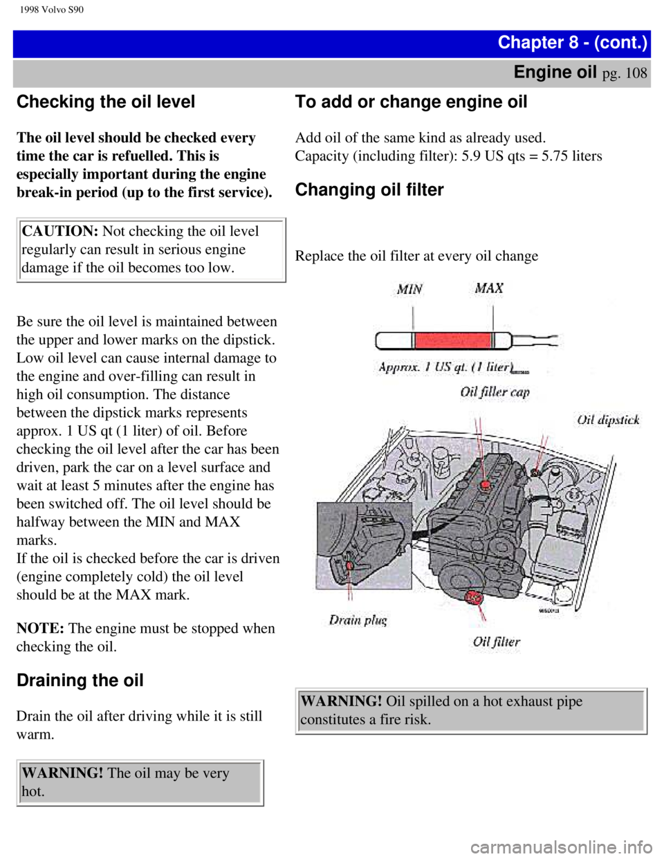 VOLVO S90 1998 Owners Manual
1998 Volvo S90
Chapter 8 - (cont.)Engine oil
pg. 108
Checking the oil level
The oil level should be checked every
time the car is refuelled. This is
especially important during the engine
br VOLVO S90 1998 Owners Manual
1998 Volvo S90
Chapter 8 - (cont.)Engine oil
pg. 108
Checking the oil level
The oil level should be checked every
time the car is refuelled. This is
especially important during the engine
br