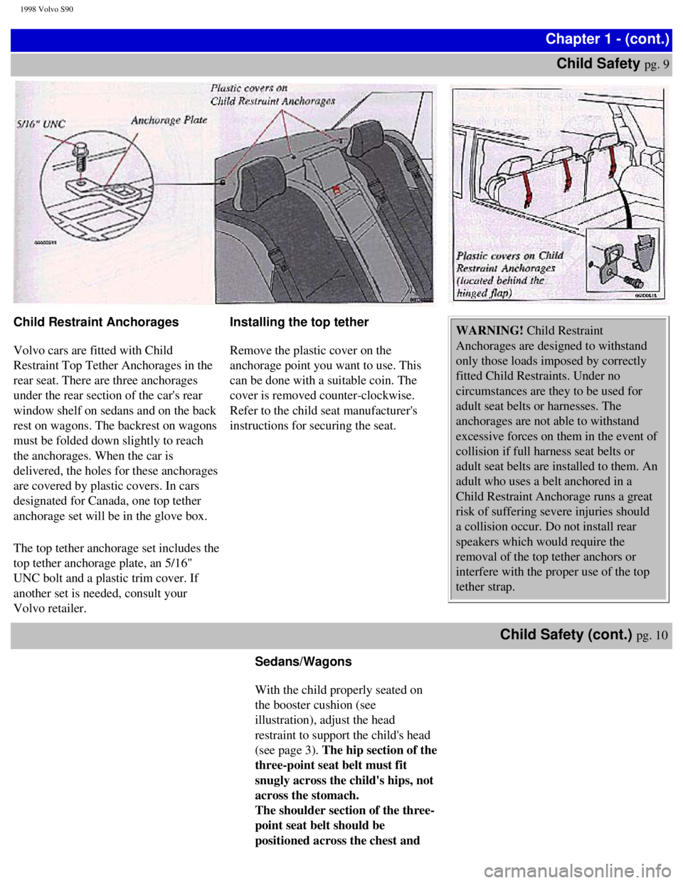 VOLVO S90 1998  Owners Manual 
1998 Volvo S90
Chapter 1 - (cont.)Child Safety 
pg. 9
Child Restraint Anchorages 
 
Volvo cars are fitted with Child 
Restraint Top Tether Anchorages in the 
rear seat. There are three anchorages 
un