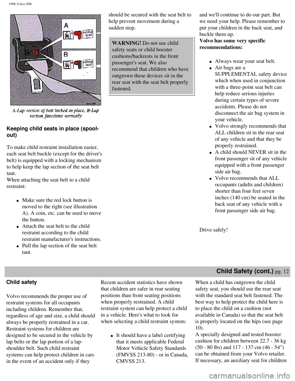 VOLVO S90 1998 User Guide
1998 Volvo S90
Keeping child seats in place (spool-
out)
To make child restraint installation easier,
each seat belt buckle (except for the drivers
belt) is equipped with a locking mechani VOLVO S90 1998 User Guide
1998 Volvo S90
Keeping child seats in place (spool-
out)
To make child restraint installation easier,
each seat belt buckle (except for the drivers
belt) is equipped with a locking mechani