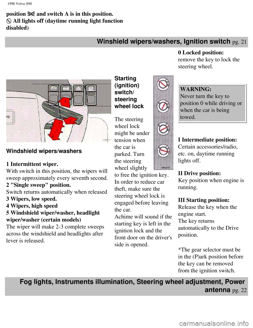 VOLVO S90 1998 Owners Manual
1998 Volvo S90
position and switch A is in this position.
All lights off (daytime running light function
disabled)
Winshield wipers/washers, Ignition switch pg. 21
Windshield wipers/washer VOLVO S90 1998 Owners Manual
1998 Volvo S90
position and switch A is in this position.
All lights off (daytime running light function
disabled)
Winshield wipers/washers, Ignition switch pg. 21
Windshield wipers/washer