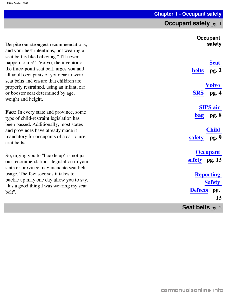 VOLVO S90 1998  Owners Manual 
1998 Volvo S90
Chapter 1 - Occupant safety
Occupant safety pg. 1
 
Despite our strongest recommendations, 
and your best intentions, not wearing a 
seat belt is like believing "Itll never 
happen to