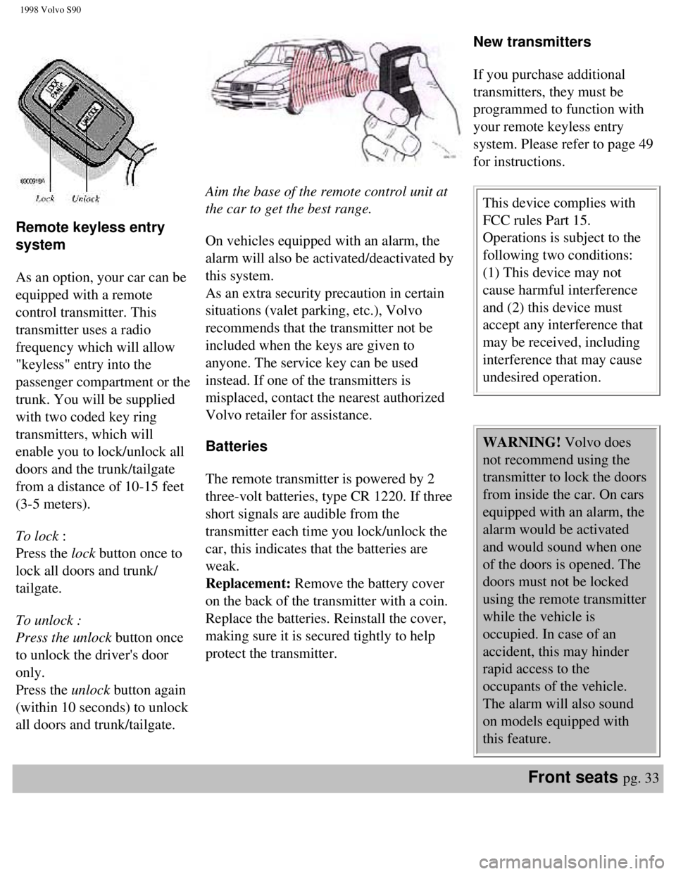 VOLVO S90 1998 Service Manual
1998 Volvo S90
Remote keyless entry
system
As an option, your car can be
equipped with a remote
control transmitter. This
transmitter uses a radio
frequency which will allow
"keyless" en VOLVO S90 1998 Service Manual
1998 Volvo S90
Remote keyless entry
system
As an option, your car can be
equipped with a remote
control transmitter. This
transmitter uses a radio
frequency which will allow
"keyless" en