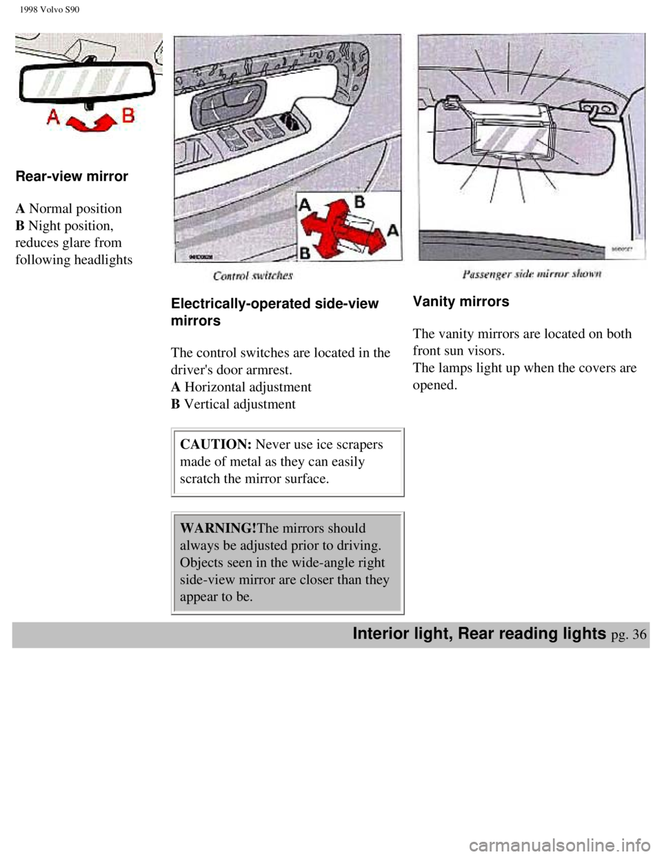 VOLVO S90 1998 Service Manual
1998 Volvo S90
Rear-view mirror
A Normal position
B Night position,
reduces glare from
following headlights
Electrically-operated side-view
mirrors
The control switches are located VOLVO S90 1998 Service Manual
1998 Volvo S90
Rear-view mirror
A Normal position
B Night position,
reduces glare from
following headlights
Electrically-operated side-view
mirrors
The control switches are located