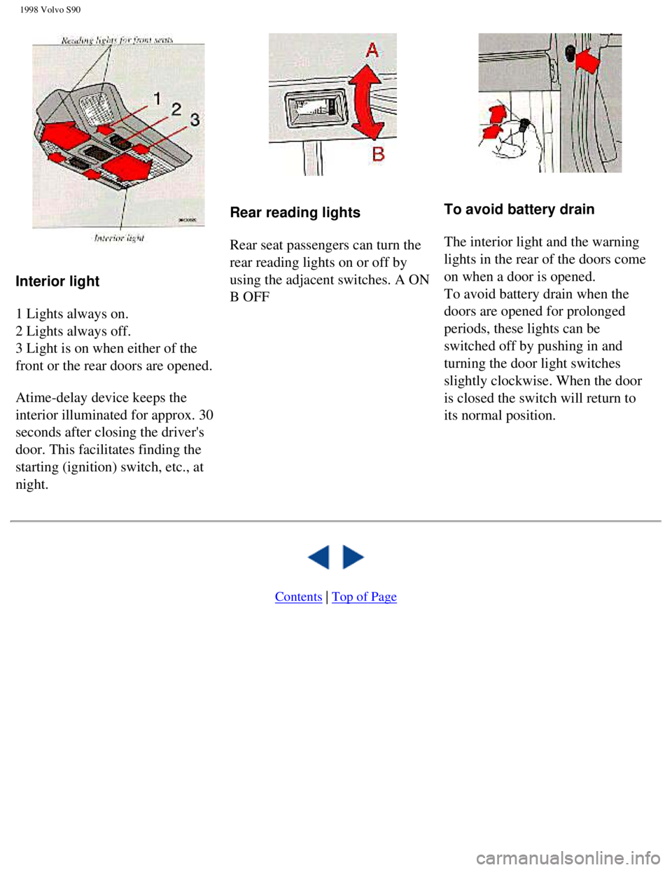 VOLVO S90 1998 Service Manual
1998 Volvo S90
Interior light
1 Lights always on.
2 Lights always off.
3 Light is on when either of the
front or the rear doors are opened.
Atime-delay device keeps the
interior illu VOLVO S90 1998 Service Manual
1998 Volvo S90
Interior light
1 Lights always on.
2 Lights always off.
3 Light is on when either of the
front or the rear doors are opened.
Atime-delay device keeps the
interior illu