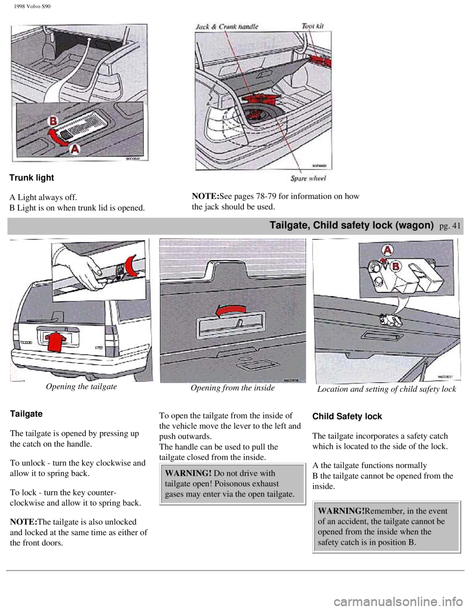 VOLVO S90 1998 Service Manual
1998 Volvo S90
Trunk light
A Light always off.
B Light is on when trunk lid is opened.
NOTE:See pages 78-79 for information on how
the jack should be used.
Tailgate, Child safety lo VOLVO S90 1998 Service Manual
1998 Volvo S90
Trunk light
A Light always off.
B Light is on when trunk lid is opened.
NOTE:See pages 78-79 for information on how
the jack should be used.
Tailgate, Child safety lo
