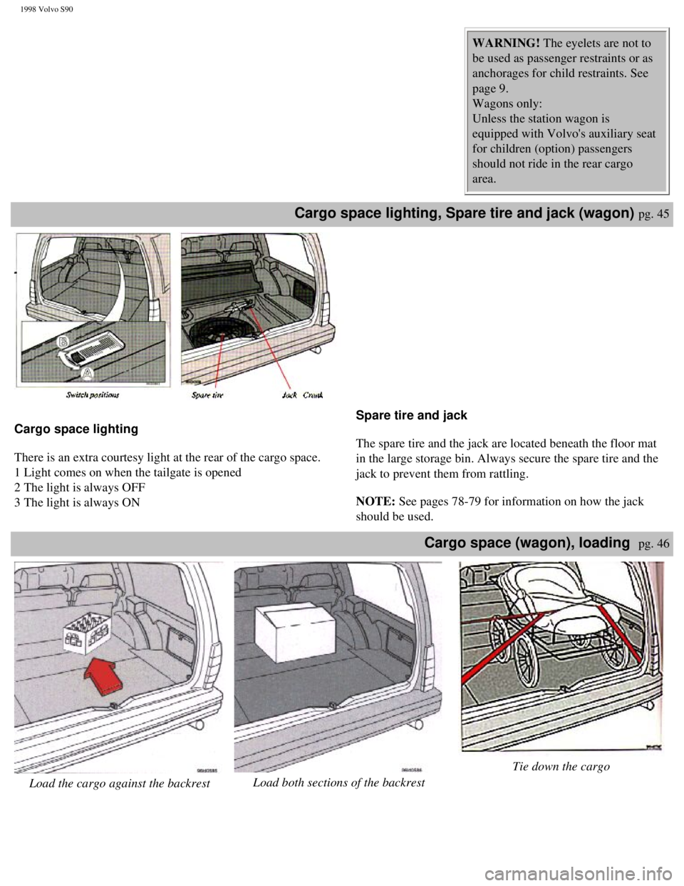 VOLVO S90 1998 Workshop Manual
1998 Volvo S90
WARNING! The eyelets are not to
be used as passenger restraints or as
anchorages for child restraints. See
page 9.
Wagons only:
Unless the station wagon is
equipped with Volvo VOLVO S90 1998 Workshop Manual
1998 Volvo S90
WARNING! The eyelets are not to
be used as passenger restraints or as
anchorages for child restraints. See
page 9.
Wagons only:
Unless the station wagon is
equipped with Volvo