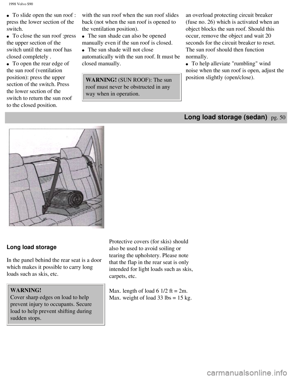 VOLVO S90 1998  Owners Manual 
1998 Volvo S90
l     To slide open the sun roof :
press the lower section of the 
switch.  
l     To close the sun roof :press 
the upper section of the 
switch until the sun roof has 
closed complet