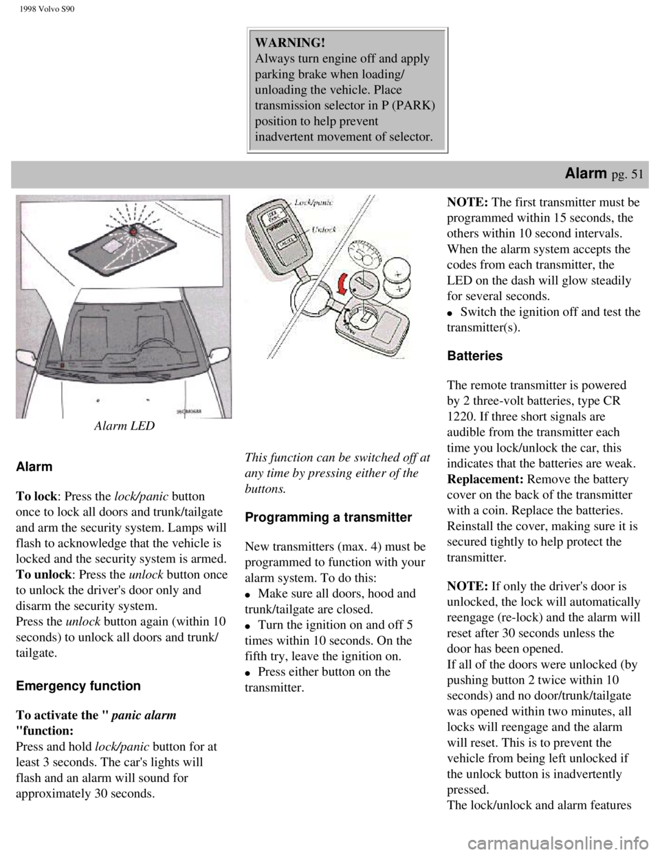 VOLVO S90 1998  Owners Manual 
1998 Volvo S90
WARNING!  
Always turn engine off and apply 
parking brake when loading/
unloading the vehicle. Place 
transmission selector in P (PARK) 
position to help prevent 
inadvertent movement