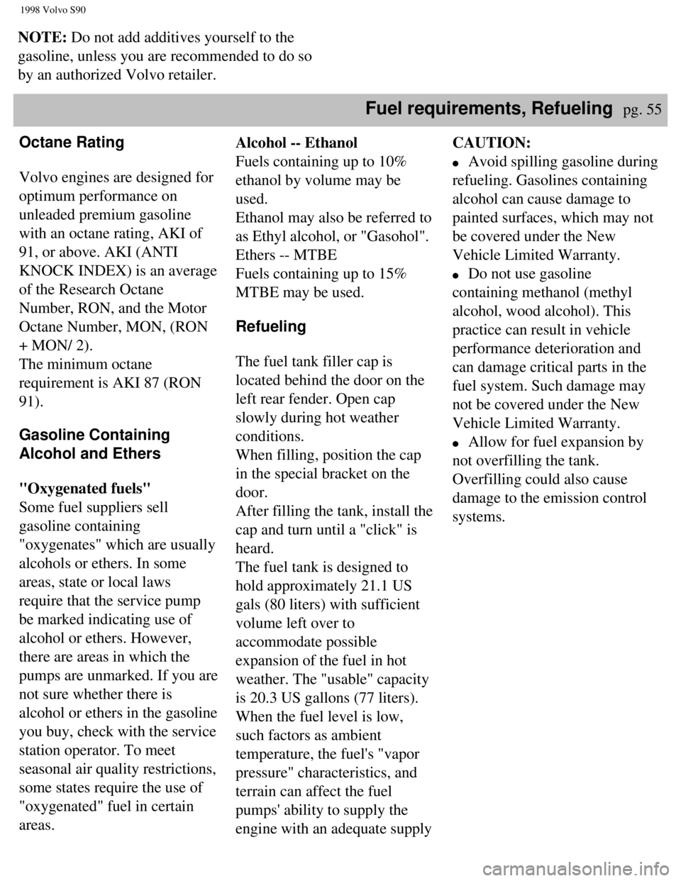 VOLVO S90 1998 Repair Manual
1998 Volvo S90
NOTE: Do not add additives yourself to the
gasoline, unless you are recommended to do so
by an authorized Volvo retailer.
Fuel requirements, Refueling pg. 55
Octane Rating
Volv VOLVO S90 1998 Repair Manual
1998 Volvo S90
NOTE: Do not add additives yourself to the
gasoline, unless you are recommended to do so
by an authorized Volvo retailer.
Fuel requirements, Refueling pg. 55
Octane Rating
Volv