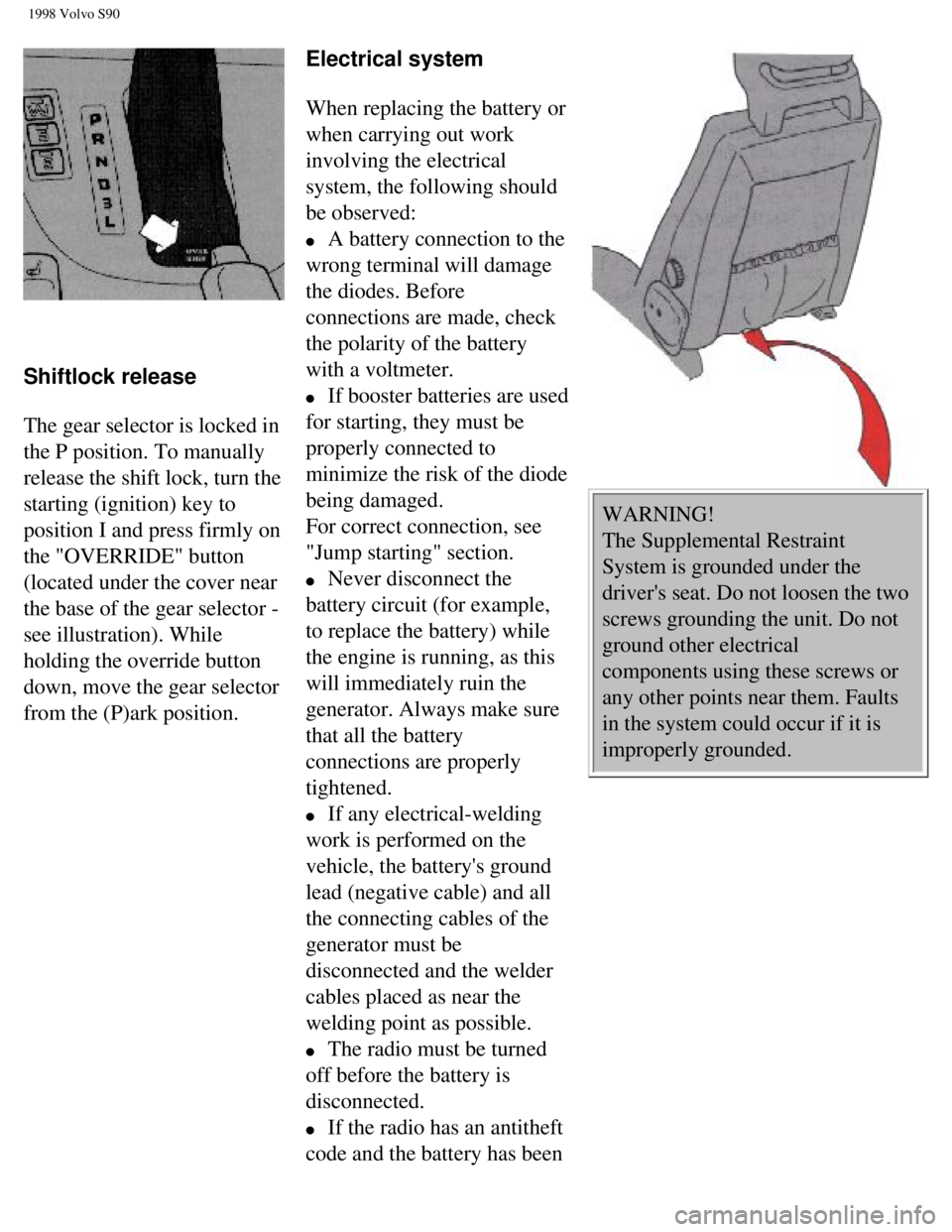 VOLVO S90 1998 Repair Manual
1998 Volvo S90
Shiftlock release
The gear selector is locked in
the P position. To manually
release the shift lock, turn the
starting (ignition) key to
position I and press firmly on VOLVO S90 1998 Repair Manual
1998 Volvo S90
Shiftlock release
The gear selector is locked in
the P position. To manually
release the shift lock, turn the
starting (ignition) key to
position I and press firmly on