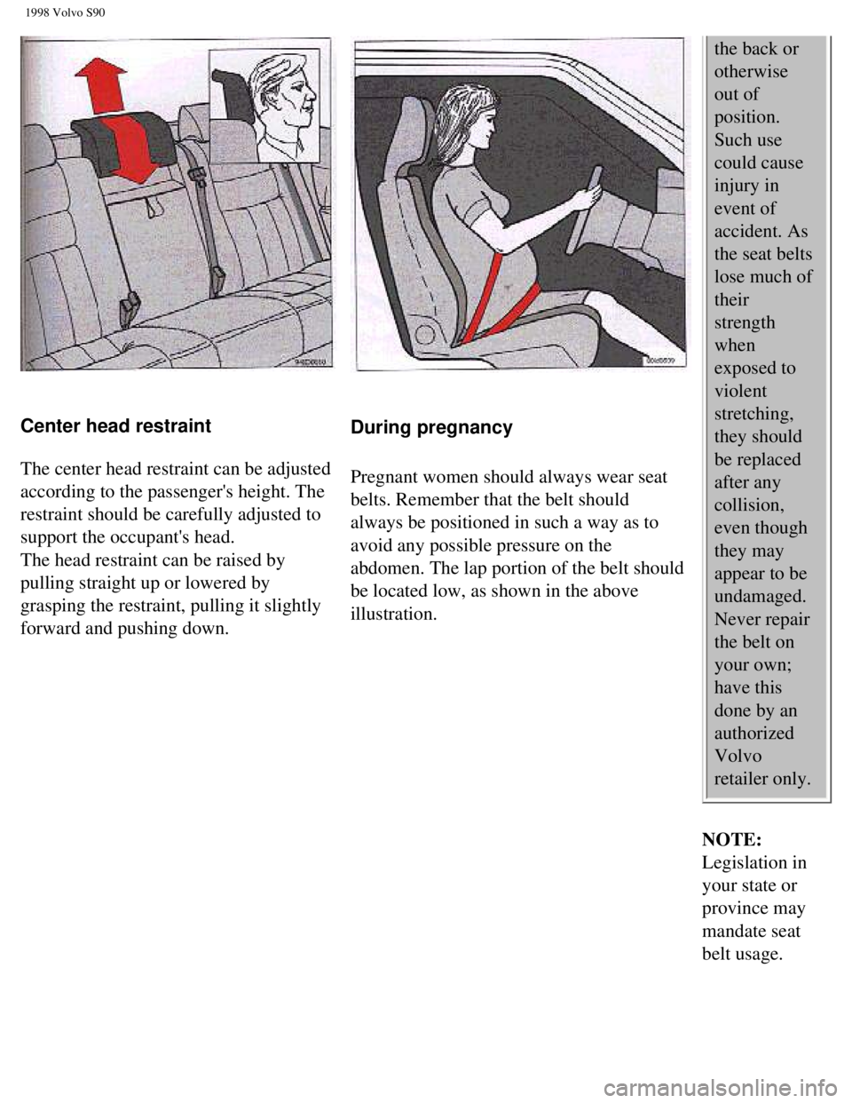VOLVO S90 1998  Owners Manual 
1998 Volvo S90
 
Center head restraint 
 
The center head restraint can be adjusted 
according to the passengers height. The 
restraint should be carefully adjusted to 
support the occupants head. 