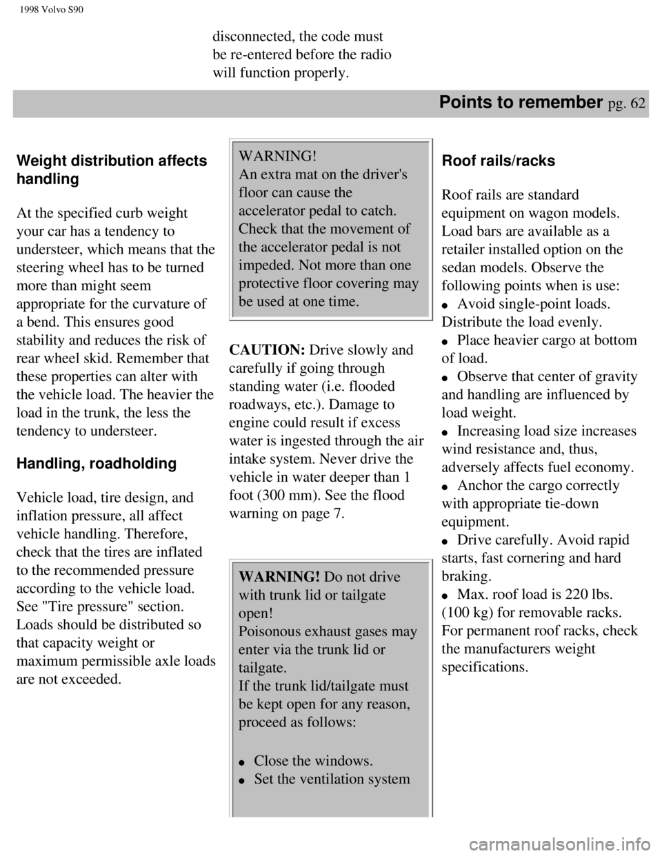 VOLVO S90 1998  Owners Manual 
1998 Volvo S90
disconnected, the code must 
be re-entered before the radio 
will function properly. 
Points to remember pg. 62 
 
 
Weight distribution affects 
handling  
 
At the specified curb wei