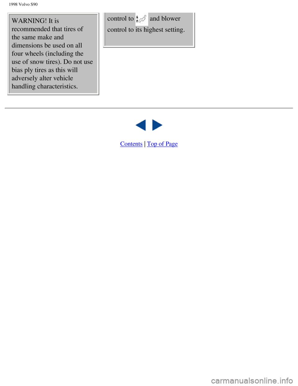 VOLVO S90 1998 Manual PDF
1998 Volvo S90
WARNING! It is
recommended that tires of
the same make and
dimensions be used on all
four wheels (including the
use of snow tires). Do not use
bias ply tires as this will
advers VOLVO S90 1998 Manual PDF
1998 Volvo S90
WARNING! It is
recommended that tires of
the same make and
dimensions be used on all
four wheels (including the
use of snow tires). Do not use
bias ply tires as this will
advers