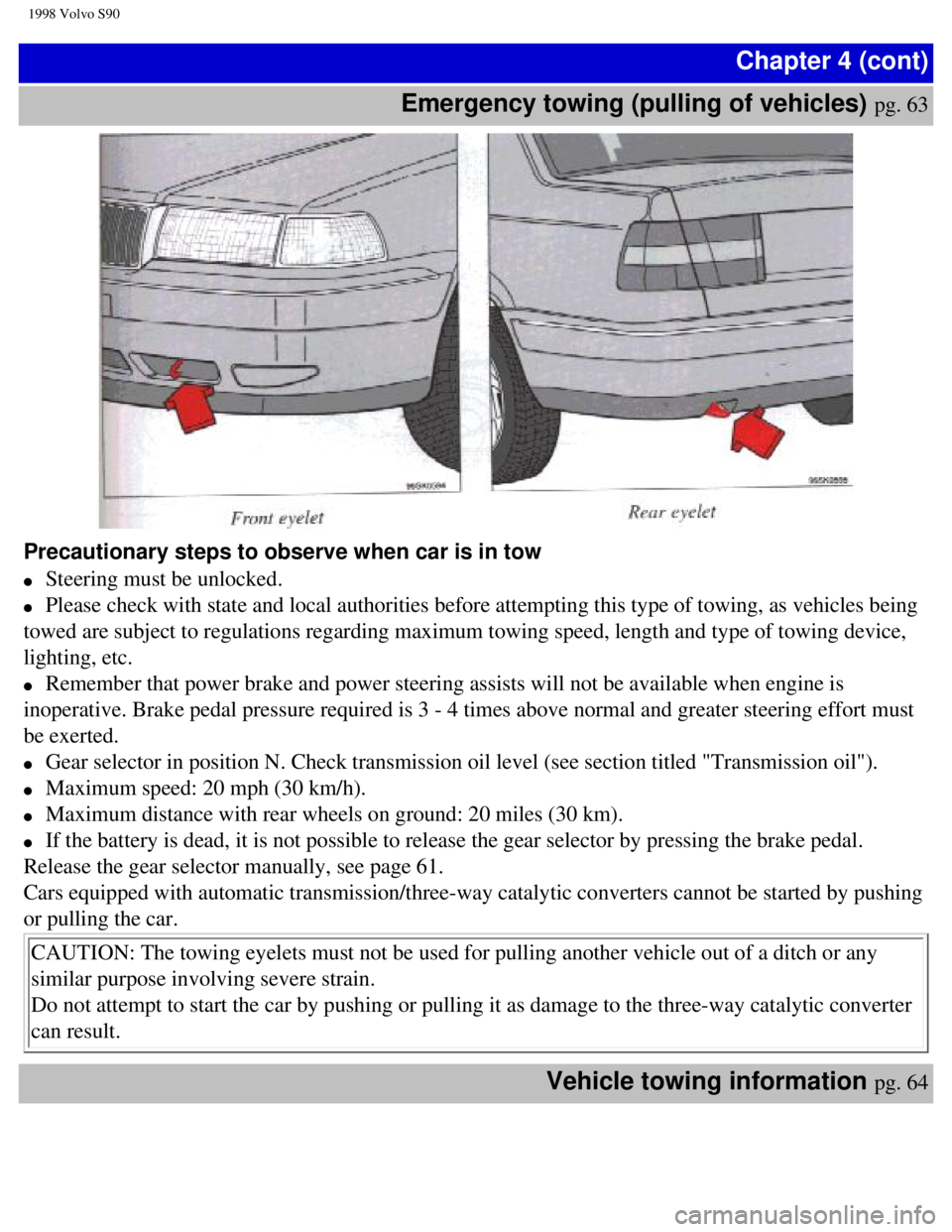 VOLVO S90 1998 Manual PDF
1998 Volvo S90
Chapter 4 (cont)
Emergency towing (pulling of vehicles)
pg. 63
Precautionary steps to observe when car is in tow
l Steering must be unlocked.
l Please check with state an VOLVO S90 1998 Manual PDF
1998 Volvo S90
Chapter 4 (cont)
Emergency towing (pulling of vehicles)
pg. 63
Precautionary steps to observe when car is in tow
l Steering must be unlocked.
l Please check with state an