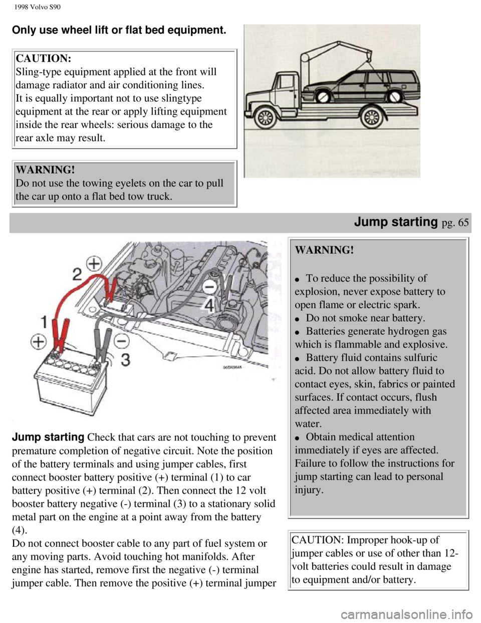VOLVO S90 1998 Manual PDF
1998 Volvo S90
Only use wheel lift or flat bed equipment.
CAUTION:
Sling-type equipment applied at the front will
damage radiator and air conditioning lines.
It is equally important not to us VOLVO S90 1998 Manual PDF
1998 Volvo S90
Only use wheel lift or flat bed equipment.
CAUTION:
Sling-type equipment applied at the front will
damage radiator and air conditioning lines.
It is equally important not to us