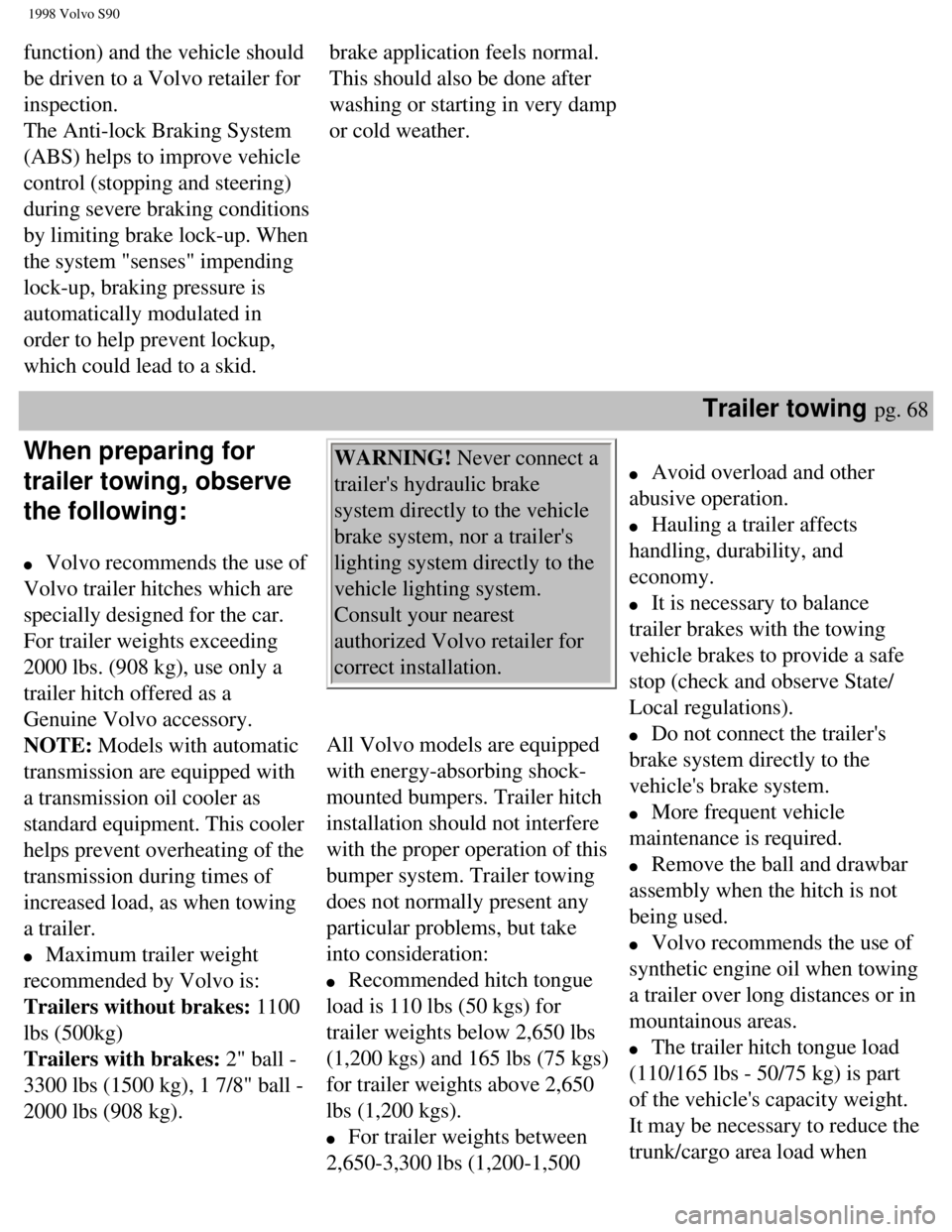 VOLVO S90 1998 Manual PDF
1998 Volvo S90
function) and the vehicle should
be driven to a Volvo retailer for
inspection.
The Anti-lock Braking System
(ABS) helps to improve vehicle
control (stopping and steering)
during VOLVO S90 1998 Manual PDF
1998 Volvo S90
function) and the vehicle should
be driven to a Volvo retailer for
inspection.
The Anti-lock Braking System
(ABS) helps to improve vehicle
control (stopping and steering)
during