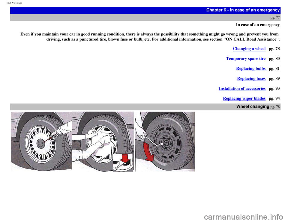 VOLVO S90 1998 Manual Online
1998 Volvo S90
Chapter 6 - In case of an emergency
pg. 77
In case of an emergency
Even if you maintain your car in good running condition, there is always\
the possibility that something might g VOLVO S90 1998 Manual Online
1998 Volvo S90
Chapter 6 - In case of an emergency
pg. 77
In case of an emergency
Even if you maintain your car in good running condition, there is always\
the possibility that something might g