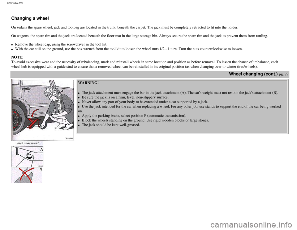 VOLVO S90 1998 Manual Online
1998 Volvo S90
Changing a wheel
On sedans the spare wheel, jack and toolbag are located in the trunk, be\
neath the carpet. The jack must be completely retracted to fit into the holder.
O VOLVO S90 1998 Manual Online
1998 Volvo S90
Changing a wheel
On sedans the spare wheel, jack and toolbag are located in the trunk, be\
neath the carpet. The jack must be completely retracted to fit into the holder.
O