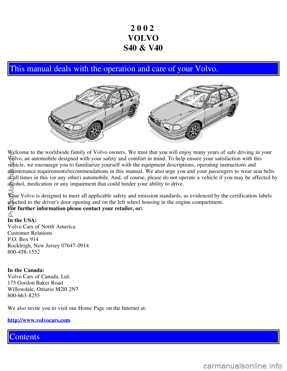 VOLVO V4 2002  Owners Manual 2 0 0 2 
VOLVO
S40 & V40
This manual deals with the operation and care of your Volvo.
Welcome to the worldwide family of Volvo owners. We trust that you will enjoy many years of safe driving in your
V