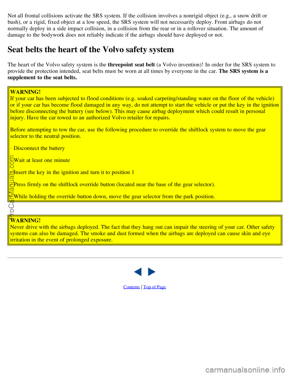 VOLVO V4 2002  Owners Manual Not all frontal collisions activate the SRS system. If the collision  involves a  nonrigid object  (e.g., a  snow drift or
bush), or a  rigid, fixed object  at a  low speed, the SRS system will not ne