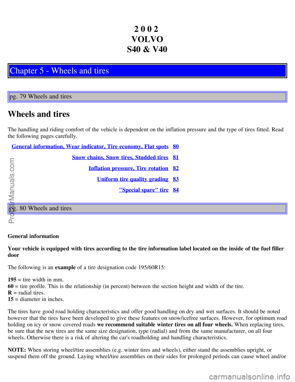 VOLVO V4 2002  Owners Manual 2 0 0 2 
VOLVO
S40 & V40
Chapter 5 - Wheels and tires
pg. 79 Wheels and tires
Wheels and tires
The handling and  riding comfort of the vehicle is dependent on the inflation pressure and  the type of t