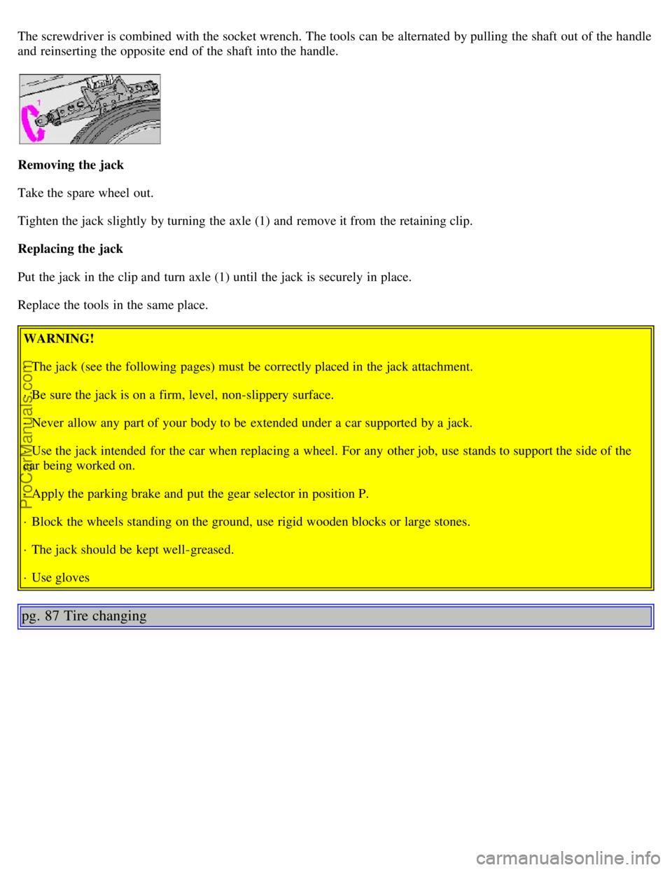 VOLVO V4 2002  Owners Manual The screwdriver is combined  with the socket wrench.  The tools  can be  alternated  by pulling the shaft  out of the handle
and  reinserting the opposite end  of the shaft  into the handle.
Removing 