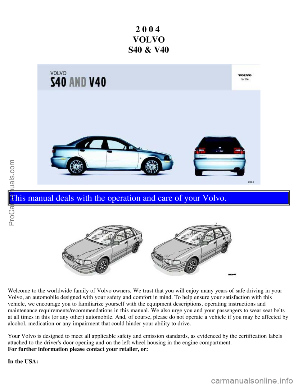 VOLVO V4 2004  Owners Manual 2 0 0 4 
VOLVO
S40 & V40
This manual deals with the operation and care of your Volvo.
Welcome to the worldwide family of Volvo owners. We trust that you will enjoy many years of safe driving in your
V