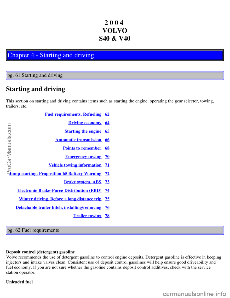 VOLVO V4 2004  Owners Manual 2 0 0 4 
VOLVO
S40 & V40
Chapter 4 - Starting and driving
pg. 61 Starting and driving
Starting and driving
This section on starting and  driving contains items such as starting the engine, operating t
