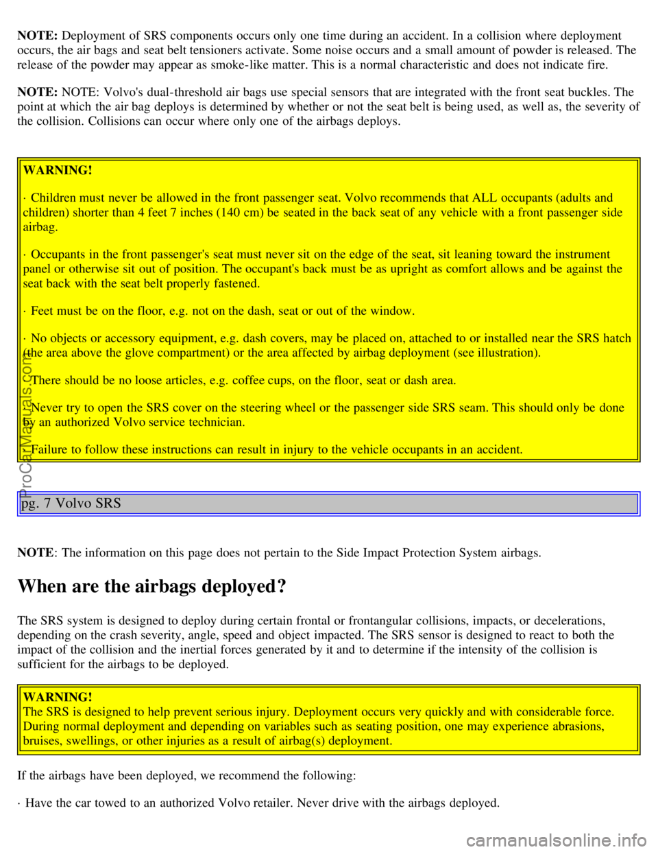 VOLVO V4 2001 Owners Manual NOTE: Deployment of SRS components occurs only one time during an accident. In a collision where deployment
occurs, the air bags and seat belt tensioners activate. Some noise occurs and a sma VOLVO V4 2001 Owners Manual NOTE: Deployment of SRS components occurs only one time during an accident. In a collision where deployment
occurs, the air bags and seat belt tensioners activate. Some noise occurs and a sma