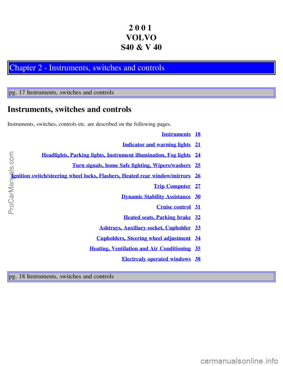 VOLVO V4 2001  Owners Manual 2 0 0 1 
VOLVO
S40 & V 40
Chapter 2 - Instruments, switches and controls
pg. 17 Instruments, switches and controls
Instruments, switches and controls
Instruments, switches,  controls etc. are describe