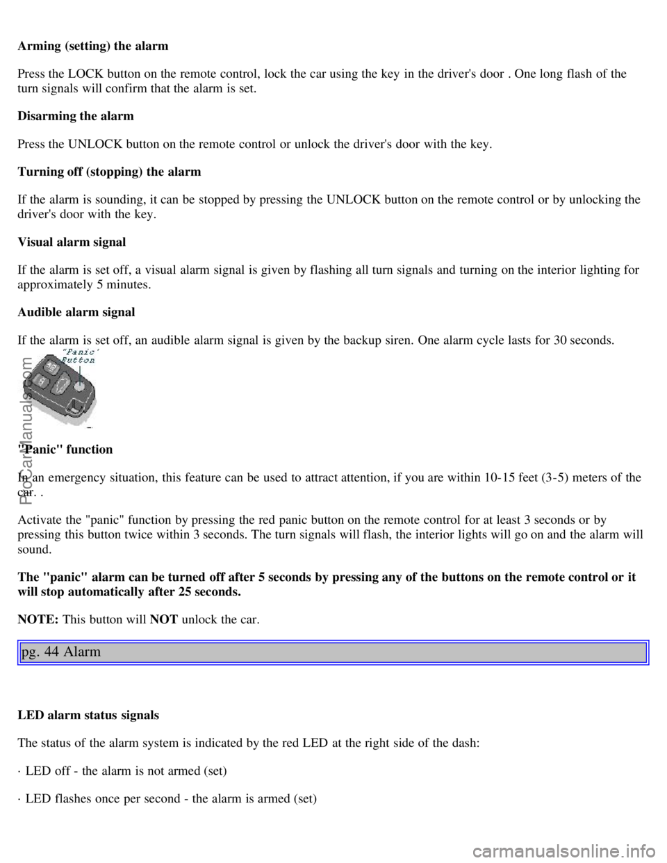 VOLVO V4 2001  Owners Manual Arming (setting) the alarm
Press the LOCK button on the remote control, lock the car using the key  in the drivers door . One long flash  of the
turn signals will confirm that the alarm is set.
Disar