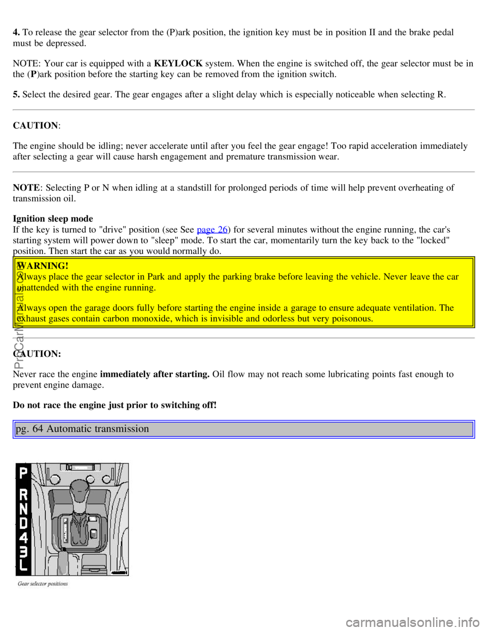VOLVO V4 2001 Owners Manual 4. To release the gear selector from the (P)ark position, the ignition key must be in position II and the brake pedal
must be depressed.
NOTE: Your car is equipped with a KEYLOCK system. When VOLVO V4 2001 Owners Manual 4. To release the gear selector from the (P)ark position, the ignition key must be in position II and the brake pedal
must be depressed.
NOTE: Your car is equipped with a KEYLOCK system. When