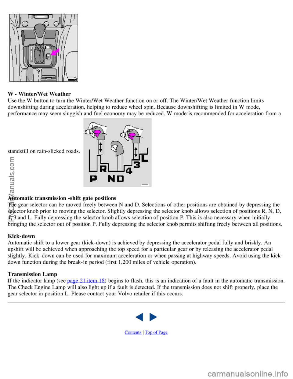 VOLVO V4 2001 Owners Manual W - Winter/Wet Weather
Use the W button to turn the Winter/Wet Weather function on or off. The Winter/Wet Weather function limits
downshifting during acceleration, helping to reduce wheel spin. Bec VOLVO V4 2001 Owners Manual W - Winter/Wet Weather
Use the W button to turn the Winter/Wet Weather function on or off. The Winter/Wet Weather function limits
downshifting during acceleration, helping to reduce wheel spin. Bec
