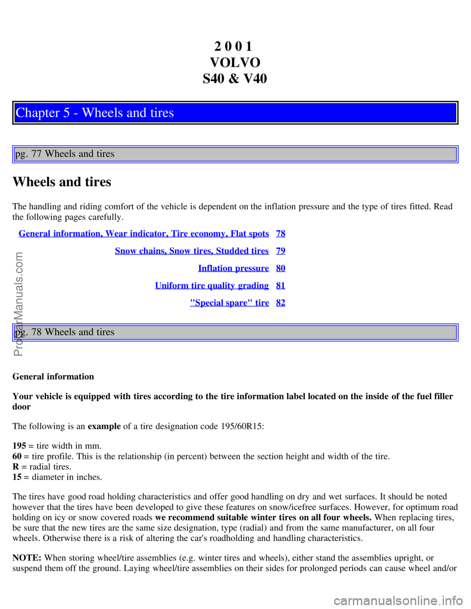 VOLVO V4 2001  Owners Manual 2 0 0 1 
VOLVO
S40 & V40
Chapter 5 - Wheels and tires
pg. 77 Wheels and tires
Wheels and tires
The handling and  riding comfort of the vehicle is dependent on the inflation pressure and  the type of t