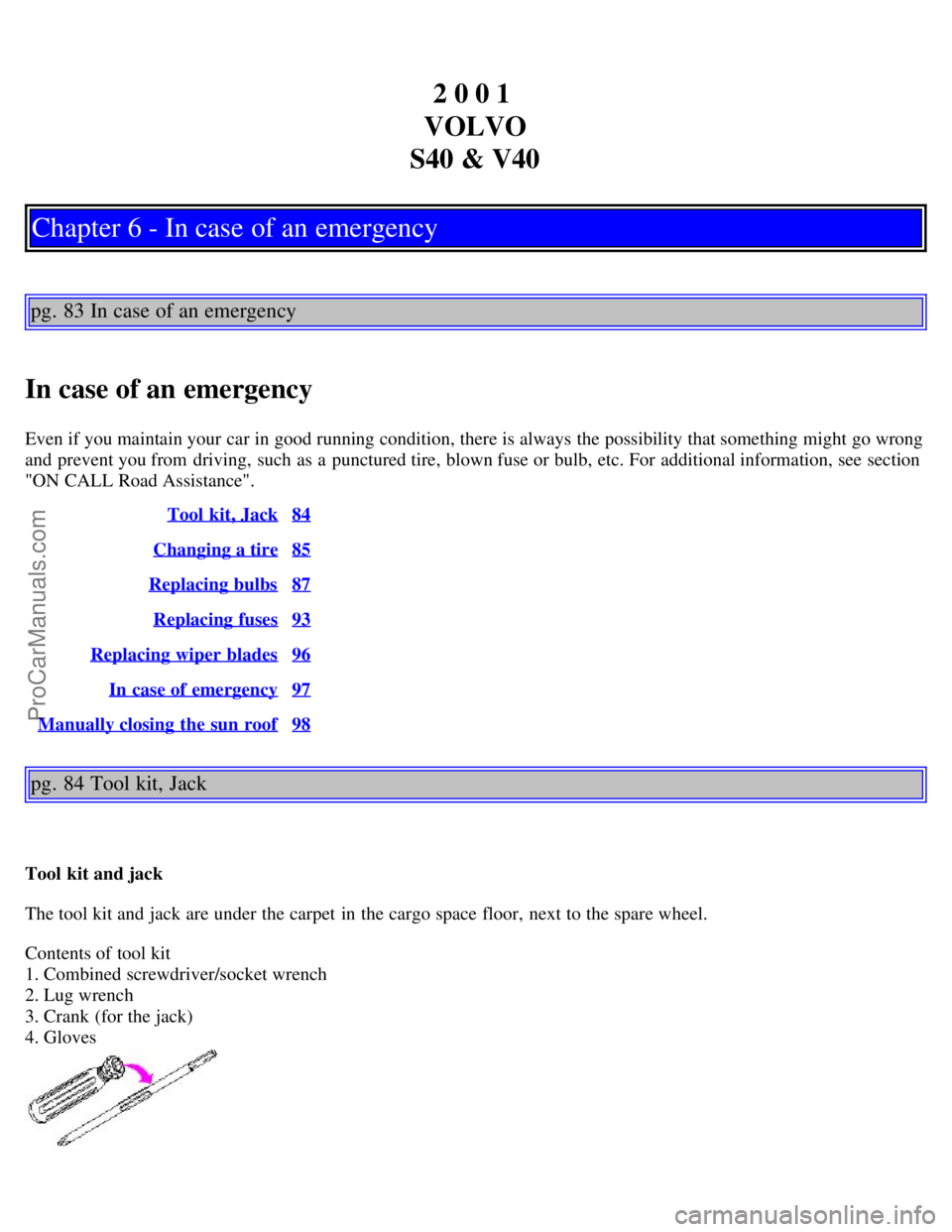 VOLVO V4 2001 Owners Manual 2 0 0 1
VOLVO
S40 & V40
Chapter 6 - In case of an emergency
pg. 83 In case of an emergency
In case of an emergency
Even if you maintain your car in good running condition, there is always the possibi VOLVO V4 2001 Owners Manual 2 0 0 1
VOLVO
S40 & V40
Chapter 6 - In case of an emergency
pg. 83 In case of an emergency
In case of an emergency
Even if you maintain your car in good running condition, there is always the possibi