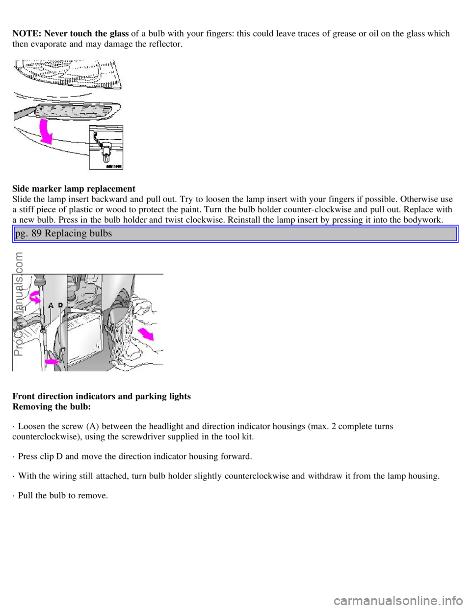 VOLVO V4 2001 Owners Manual NOTE: Never touch the glass of a bulb with your fingers: this could leave traces of grease or oil on the glass which
then evaporate and may damage the reflector.
Side marker lamp replacement
Slide VOLVO V4 2001 Owners Manual NOTE: Never touch the glass of a bulb with your fingers: this could leave traces of grease or oil on the glass which
then evaporate and may damage the reflector.
Side marker lamp replacement
Slide