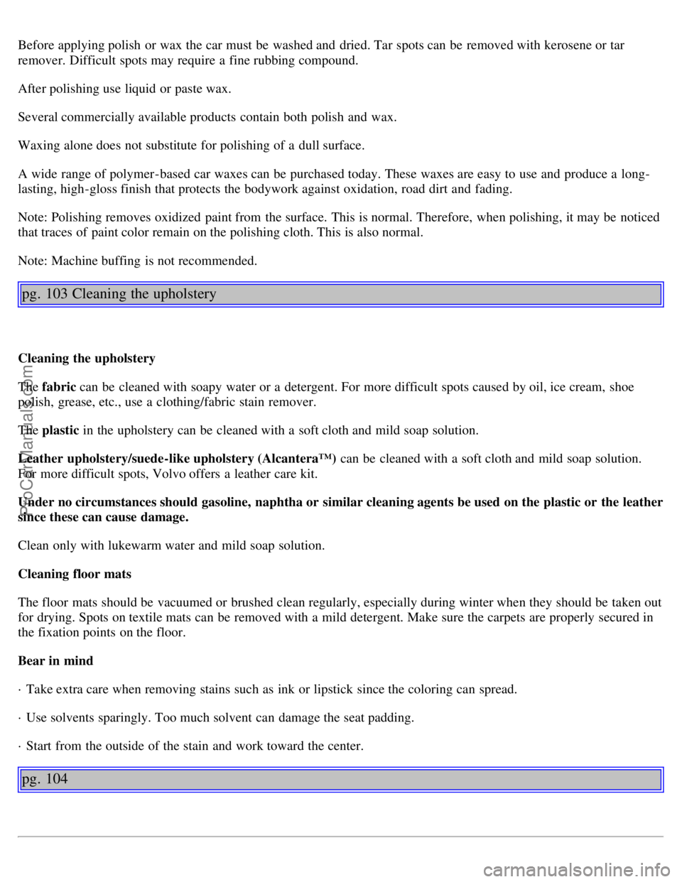 VOLVO V4 2001 Owners Manual Before applying polish or wax the car must be washed and dried. Tar spots can be removed with kerosene or tar
remover. Difficult spots may require a fine rubbing compound.
After polishing use l VOLVO V4 2001 Owners Manual Before applying polish or wax the car must be washed and dried. Tar spots can be removed with kerosene or tar
remover. Difficult spots may require a fine rubbing compound.
After polishing use l